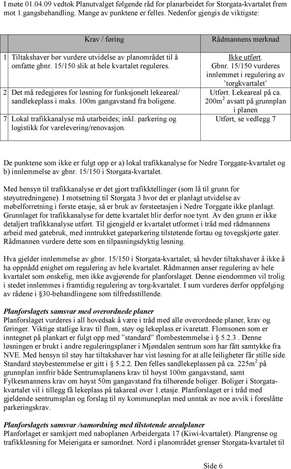 2 Det må redegjøres for løsning for funksjonelt lekeareal/ sandlekeplass i maks. 100m gangavstand fra boligene. 7 Lokal trafikkanalyse må utarbeides; inkl.