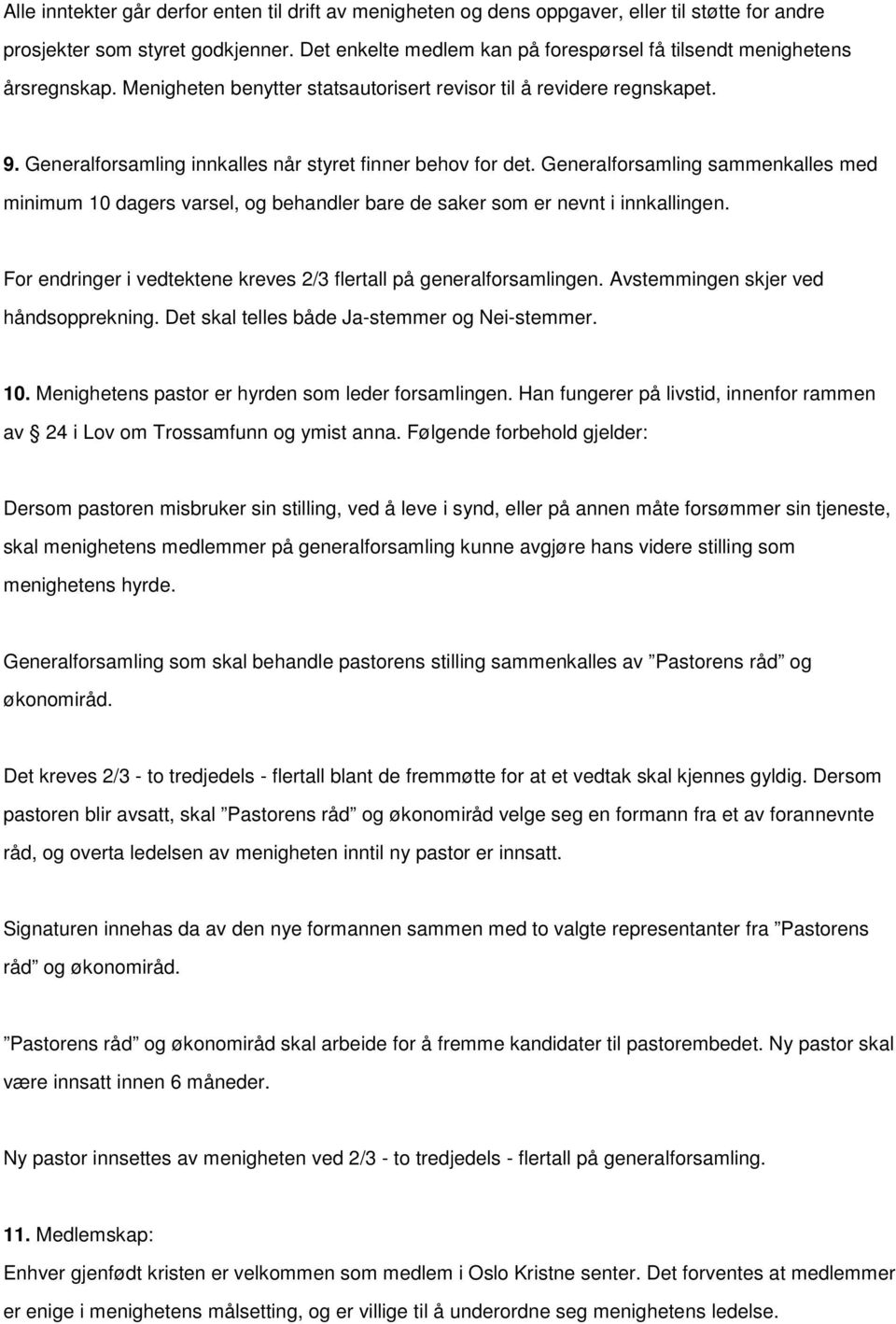 Generalforsamling innkalles når styret finner behov for det. Generalforsamling sammenkalles med minimum 10 dagers varsel, og behandler bare de saker som er nevnt i innkallingen.