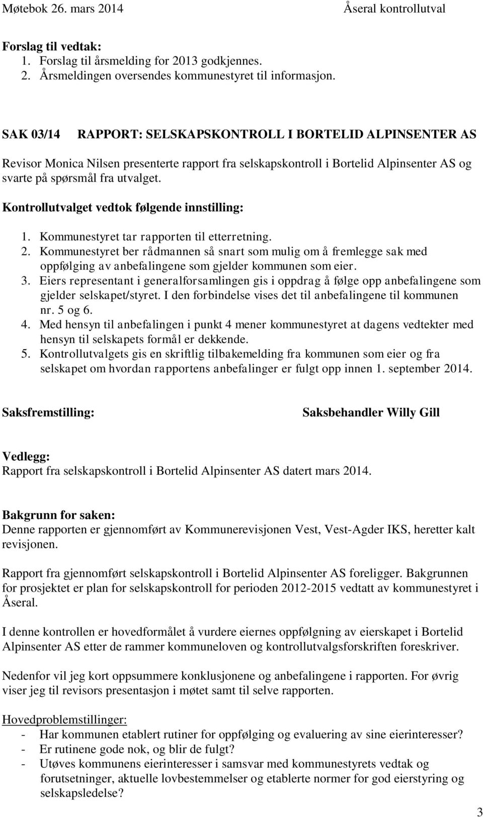 Kontrollutvalget vedtok følgende innstilling: 1. Kommunestyret tar rapporten til etterretning. 2.