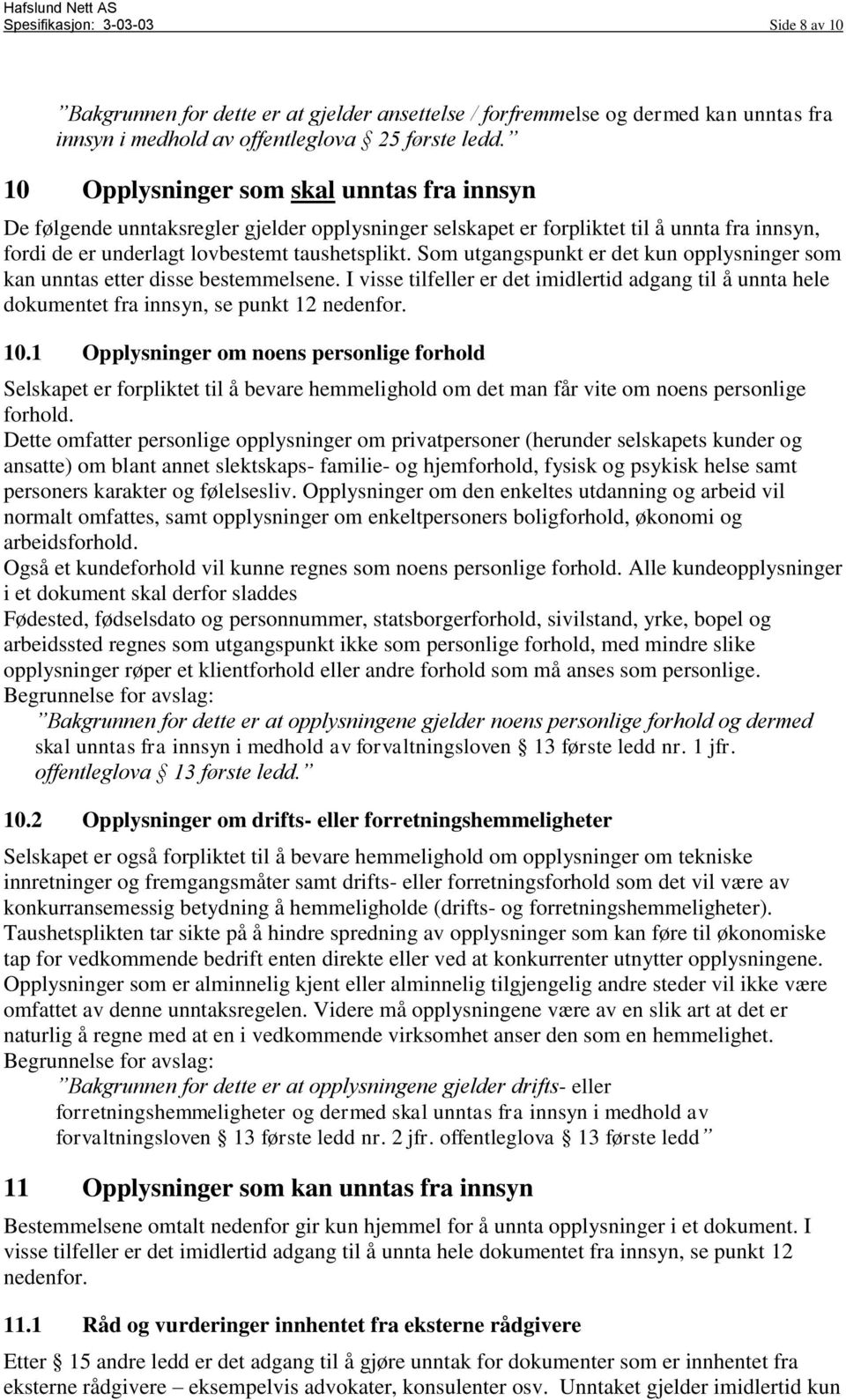 Som utgangspunkt er det kun opplysninger som kan unntas etter disse bestemmelsene. I visse tilfeller er det imidlertid adgang til å unnta hele dokumentet fra innsyn, se punkt 12 nedenfor. 10.