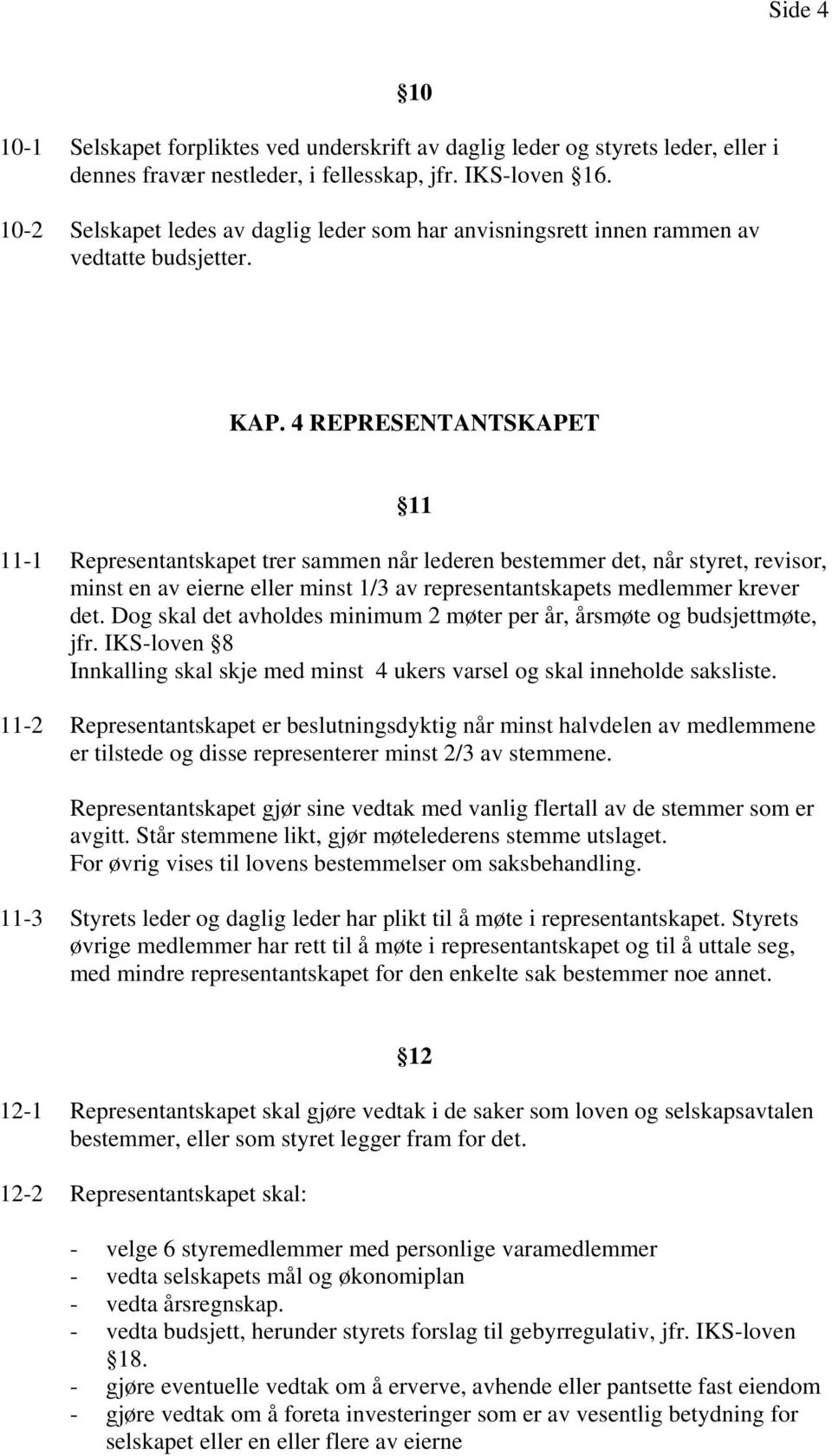 4 REPRESENTANTSKAPET 11 11-1 Representantskapet trer sammen når lederen bestemmer det, når styret, revisor, minst en av eierne eller minst 1/3 av representantskapets medlemmer krever det.