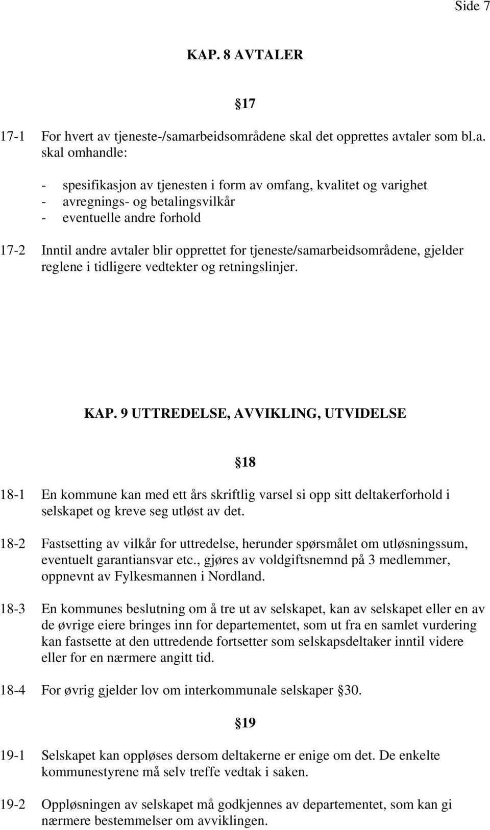 arbeidsområdene skal det opprettes avtaler som bl.a. skal omhandle: - spesifikasjon av tjenesten i form av omfang, kvalitet og varighet - avregnings- og betalingsvilkår - eventuelle andre forhold