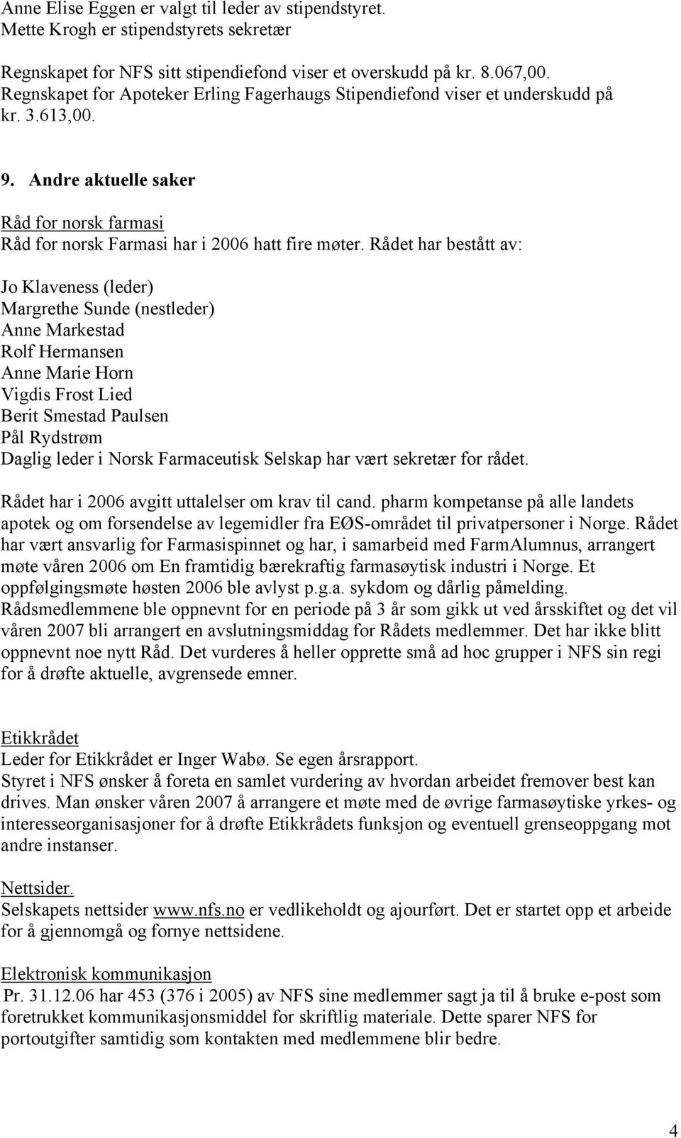 Rådet har bestått av: Jo Klaveness (leder) Margrethe Sunde (nestleder) Anne Markestad Rolf Hermansen Anne Marie Horn Vigdis Frost Lied Berit Smestad Paulsen Pål Rydstrøm Daglig leder i Norsk