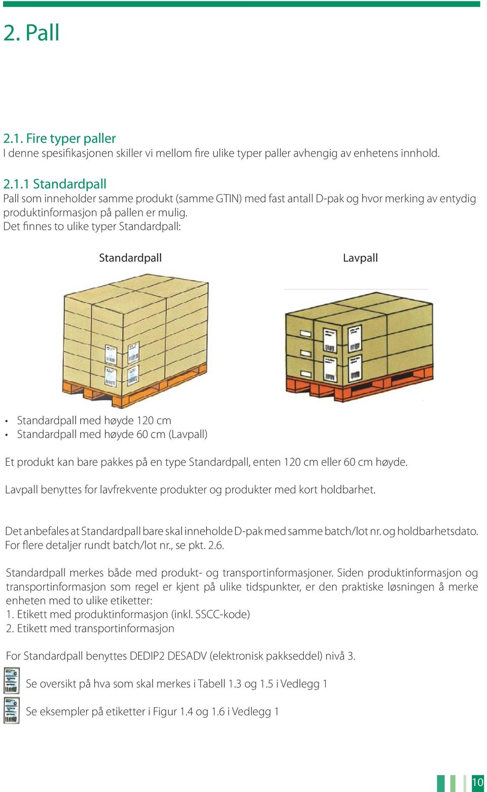 enten 120 cm eller 60 cm høyde. Lavpall benyttes for lavfrekvente produkter og produkter med kort holdbarhet. Det anbefales at Standardpall bare skal inneholde D-pak med samme batch/lot nr.