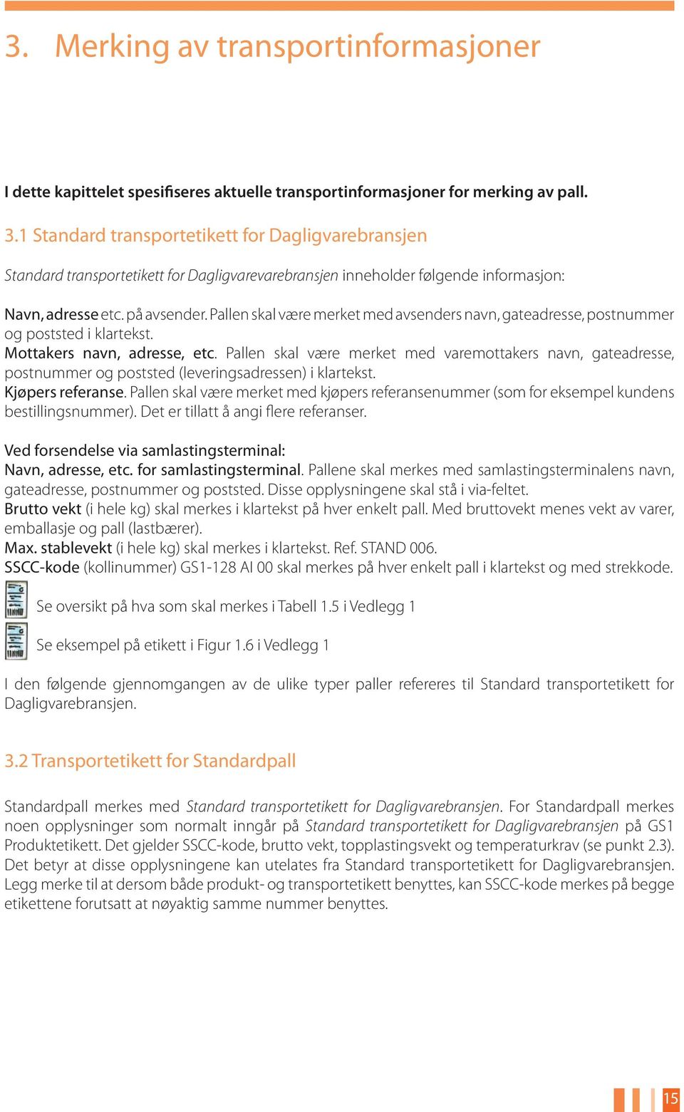 Pallen skal være merket med avsenders navn, gateadresse, postnummer og poststed i klartekst. Mottakers navn, adresse, etc.