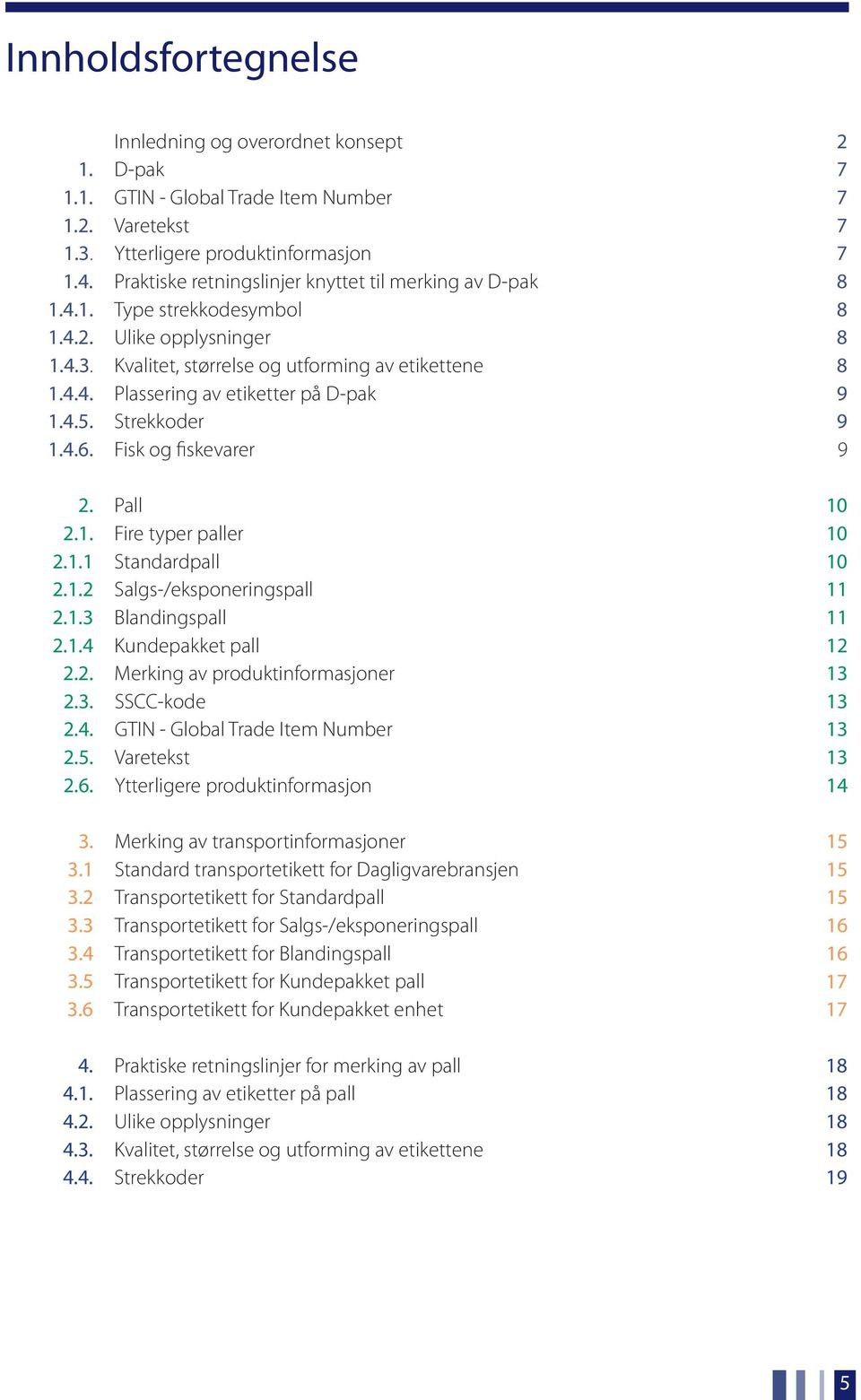 4.5. Strekkoder 9 1.4.6. Fisk og fiskevarer 9 2. Pall 10 2.1. Fire typer paller 10 2.1.1 Standardpall 10 2.1.2 Salgs-/eksponeringspall 11 2.1.3 Blandingspall 11 2.1.4 Kundepakket pall 12 2.2. Merking av produktinformasjoner 13 2.