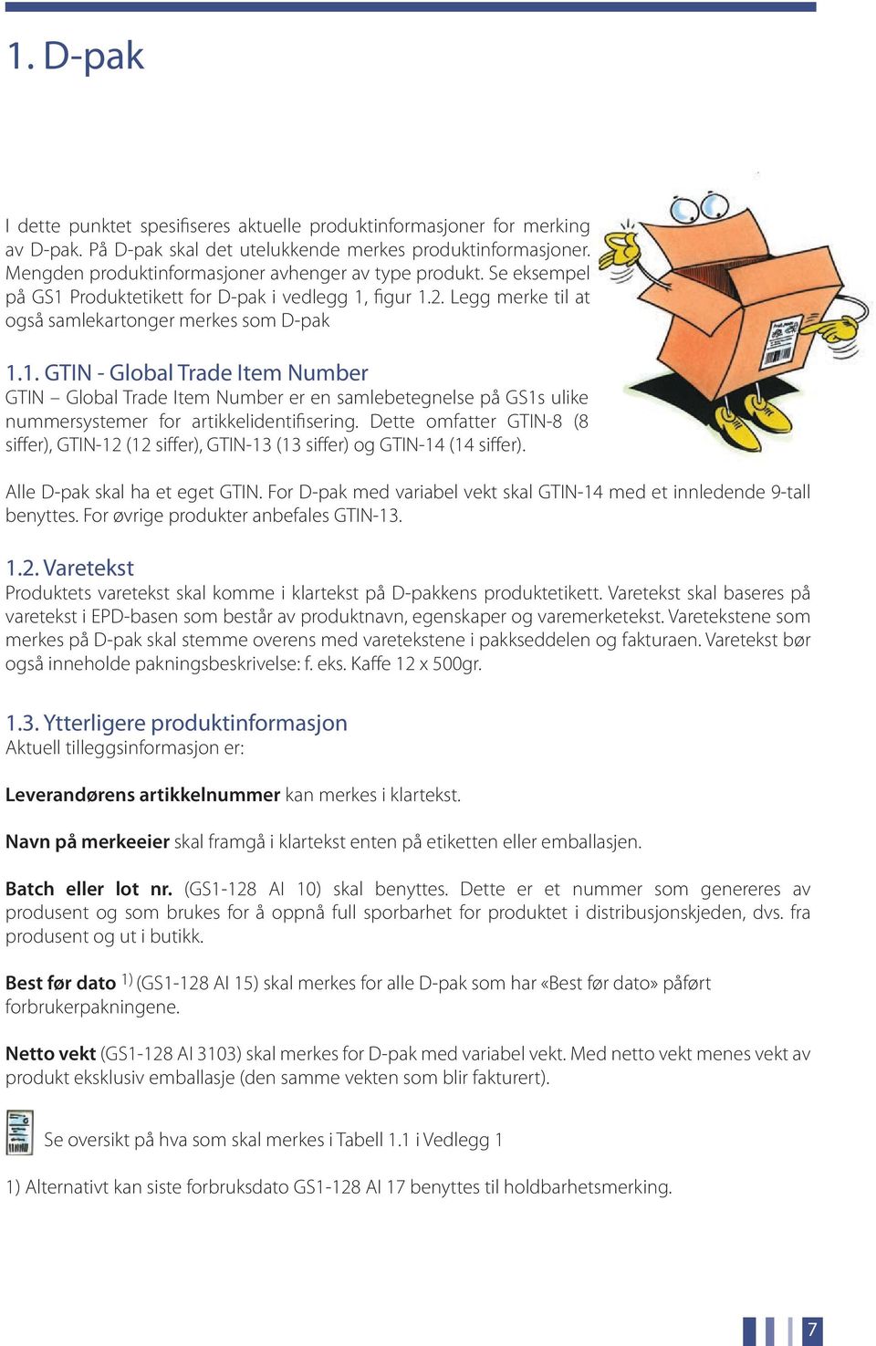 Produktetikett for D-pak i vedlegg 1, figur 1.2. Legg merke til at også samlekartonger merkes som D-pak 1.1. GTIN - Global Trade Item Number GTIN Global Trade Item Number er en samlebetegnelse på GS1s ulike nummersystemer for artikkelidentifisering.