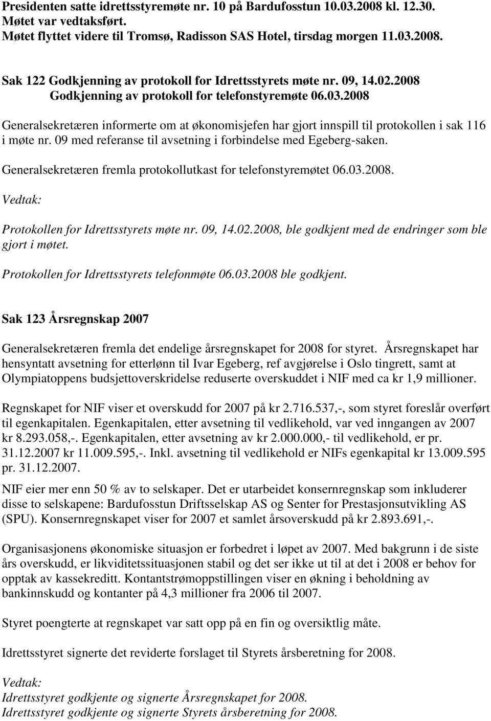 09 med referanse til avsetning i forbindelse med Egeberg-saken. Generalsekretæren fremla protokollutkast for telefonstyremøtet 06.03.2008. Protokollen for Idrettsstyrets møte nr. 09, 14.02.