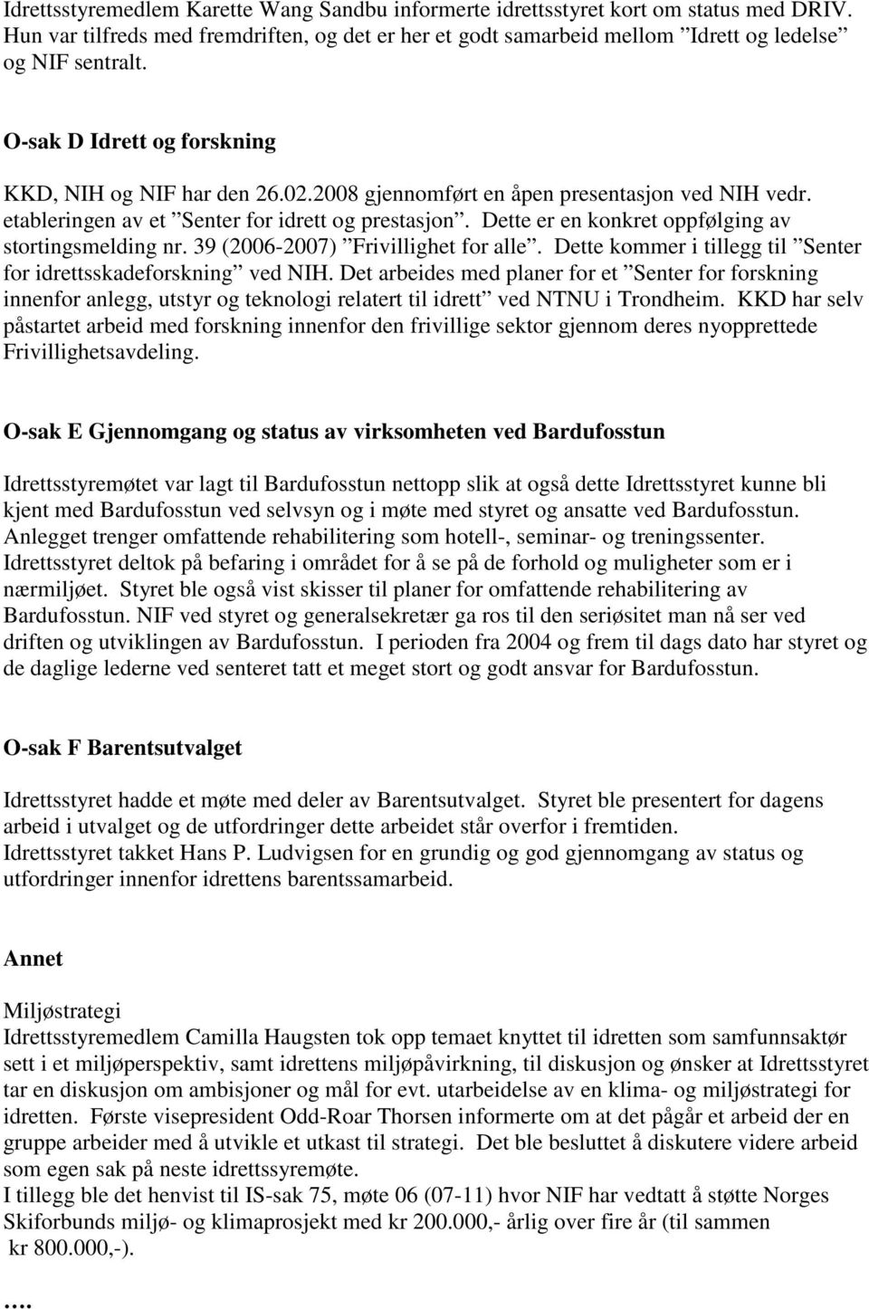 Dette er en konkret oppfølging av stortingsmelding nr. 39 (2006-2007) Frivillighet for alle. Dette kommer i tillegg til Senter for idrettsskadeforskning ved NIH.