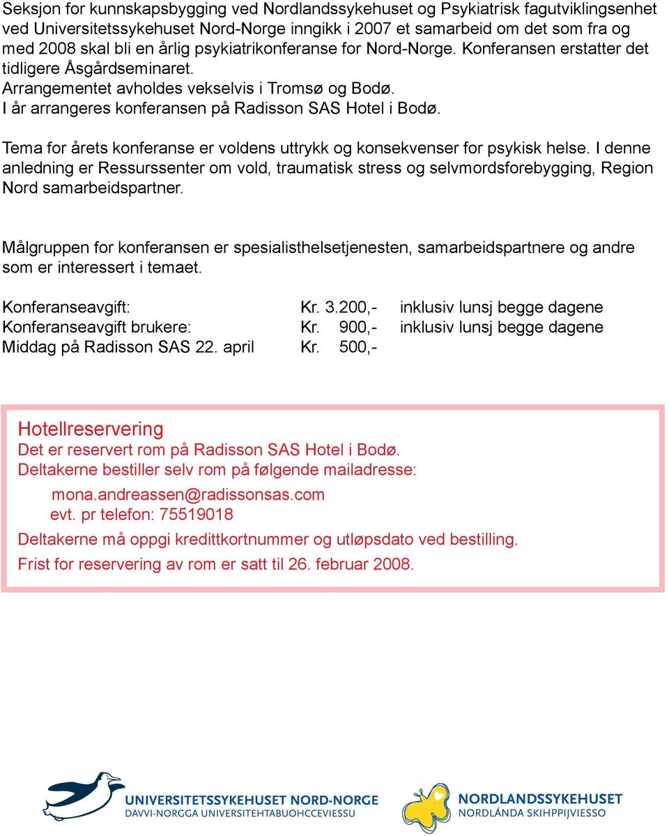 Tema for årets konferanse er voldens uttrykk og konsekvenser for psykisk helse. I denne anledning er Ressurssenter om vold, traumatisk stress og selvmordsforebygging, Region Nord samarbeidspartner.