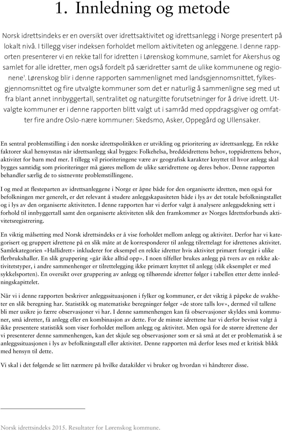 1. Lørenskog blir i denne rapporten sammenlignet med landsgjennomsnittet, fylkesgjennomsnittet og fire utvalgte kommuner som det er naturlig å sammenligne seg med ut fra blant annet innbyggertall,