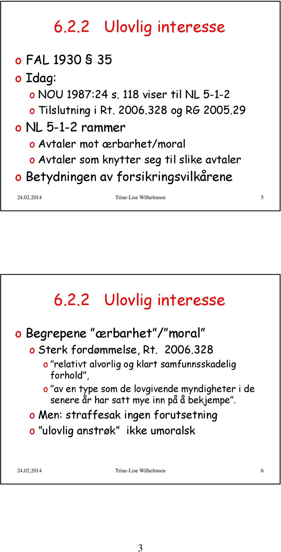 2014 Trine-Lise Wilhelmsen 5 6.2.2 Ulovlig interesse o Begrepene ærbarhet / moral o Sterk fordømmelse, Rt. 2006.