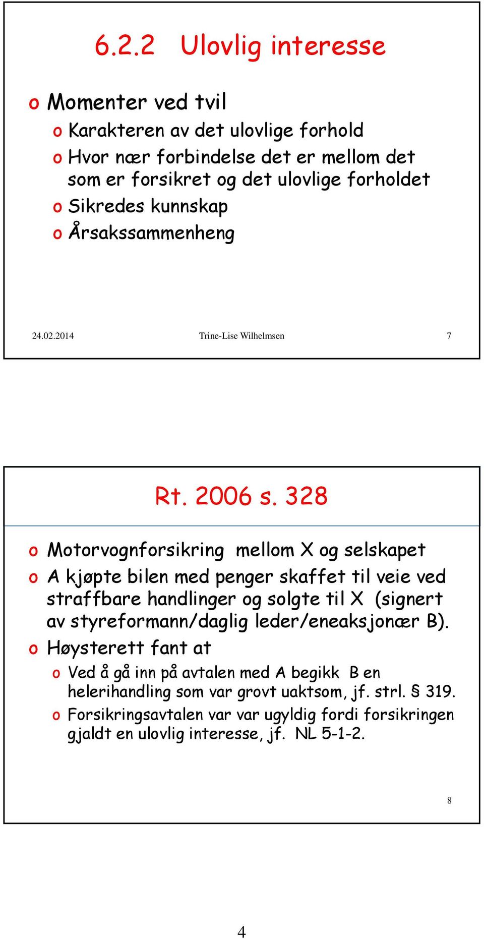 328 o Motorvognforsikring mellom X og selskapet o A kjøpte bilen med penger skaffet til veie ved straffbare handlinger og solgte til X (signert av