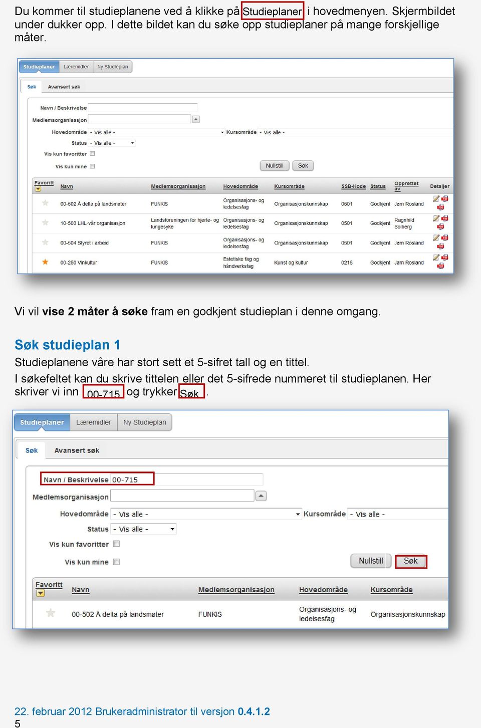 Vi vil vise 2 måter å søke fram en godkjent studieplan i denne omgang.