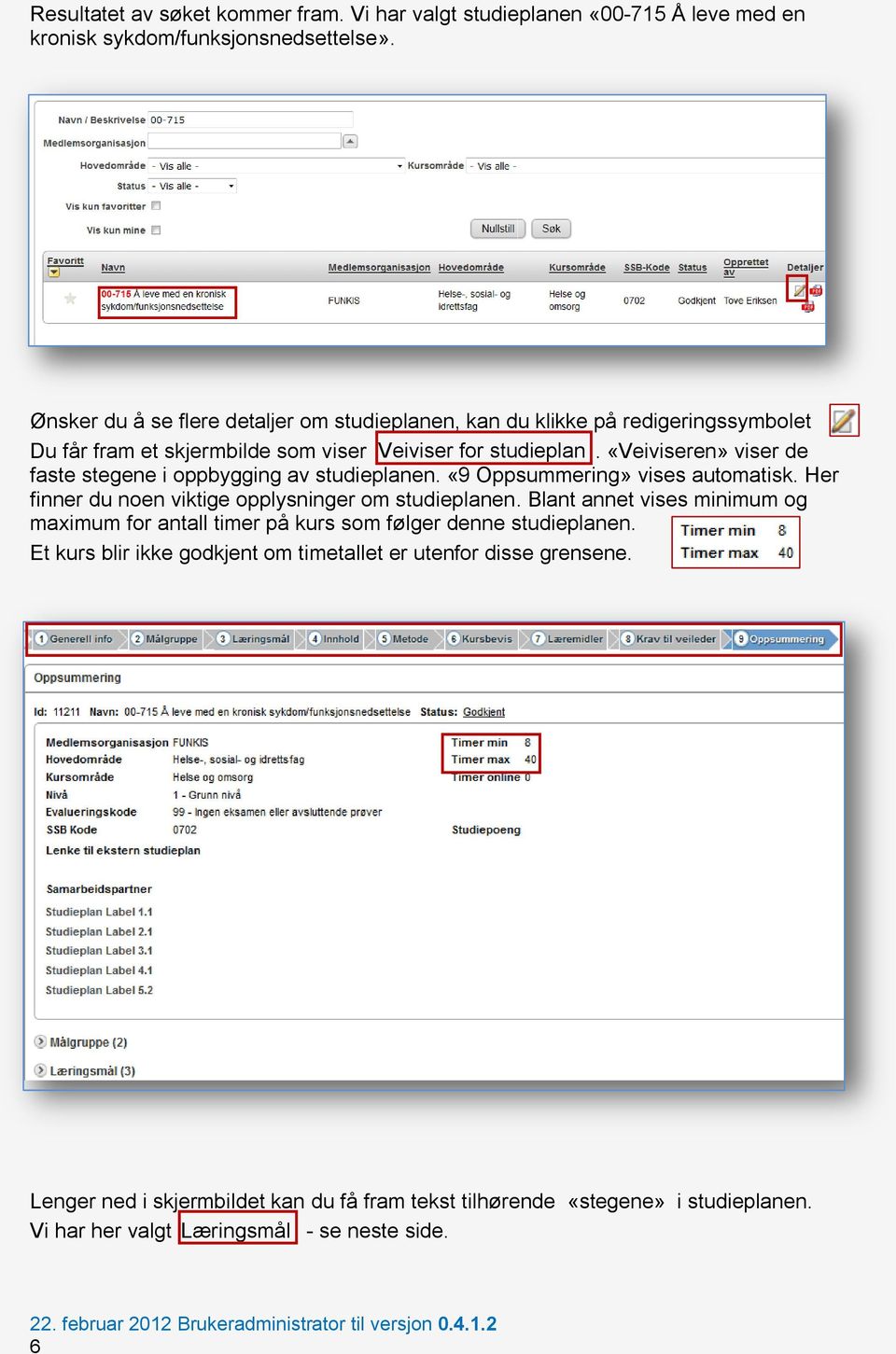 «Veiviseren» viser de faste stegene i oppbygging av studieplanen. «9 Oppsummering» vises automatisk. Her finner du noen viktige opplysninger om studieplanen.