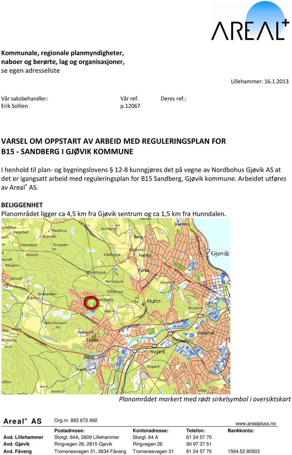 arbeid med reguleringsplan for B15 Sandberg, Gjøvik kommune. Arbeidet utføres av Areal + AS. BELIGGENHET Planområdet ligger ca 4,5 km fra Gjøvik sentrum og ca 1,5 km fra Hunndalen.