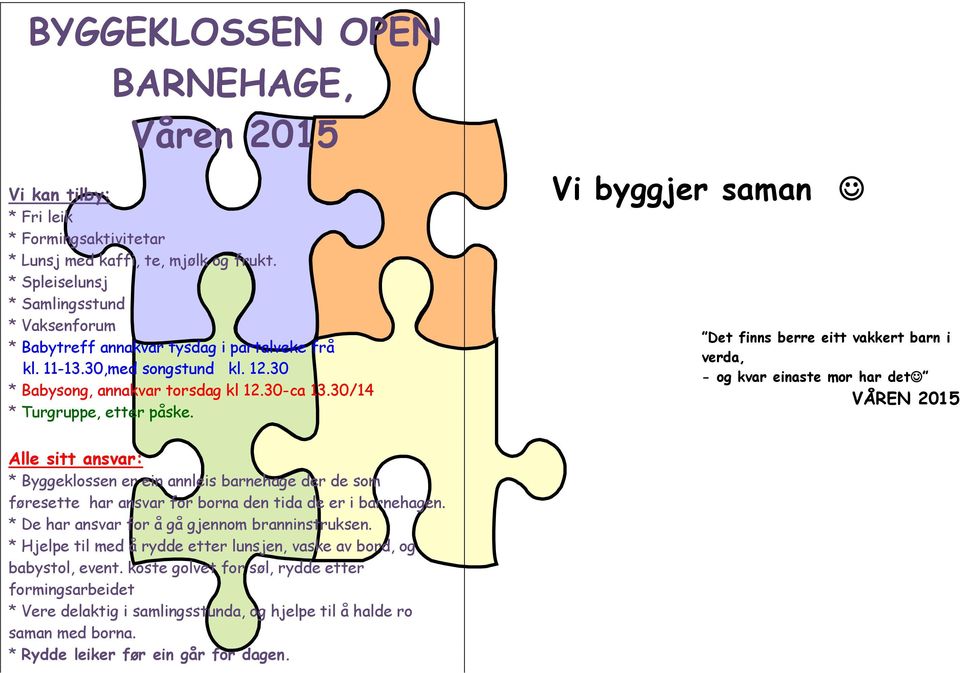 Vi byggjer saman Det finns berre eitt vakkert barn i verda, - og kvar einaste mor har det VÅREN 2015 Alle sitt ansvar: * Byggeklossen er ein annleis barnehage der de som føresette har ansvar for