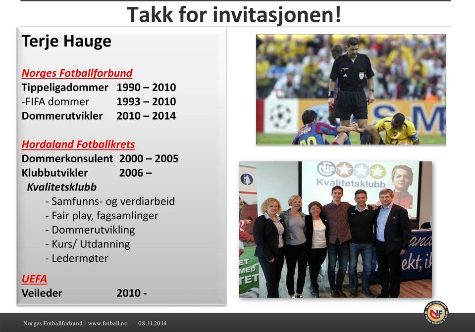 2014 Hordaland Fotballkrets Dommerkonsulent 2000 2005 Klubbutvikler 2006 Kvalitetsklubb -