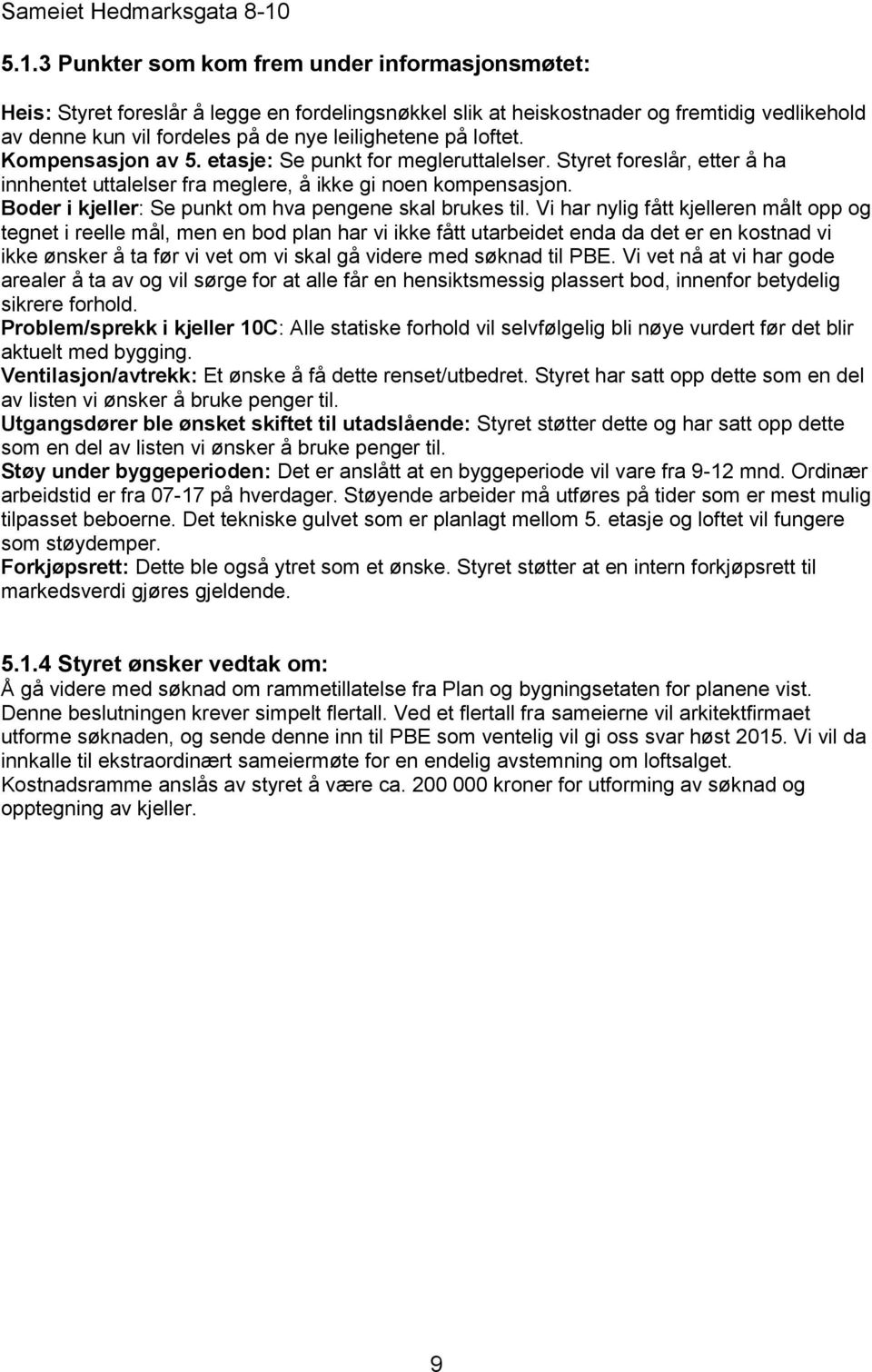 på loftet. Kompensasjon av 5. etasje: Se punkt for megleruttalelser. Styret foreslår, etter å ha innhentet uttalelser fra meglere, å ikke gi noen kompensasjon.