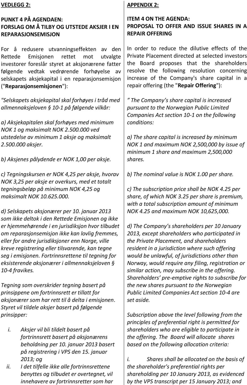 allmennaksjeloven 10-1 på følgende vilkår: a) Aksjekapitalen skal forhøyes med minimum NOK 1 og maksimalt NOK 2.500.000 ved utstedelse av minimum 1 aksje og maksimalt 2.500.000 aksjer.