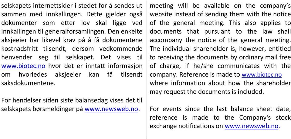 no hvor det er inntatt informasjon om hvorledes aksjeeier kan få tilsendt saksdokumentene. For hendelser siden siste balansedag vises det til selskapets børsmeldinger på www.newsweb.no. meeting will be available on the company s website instead of sending them with the notice of the general meeting.