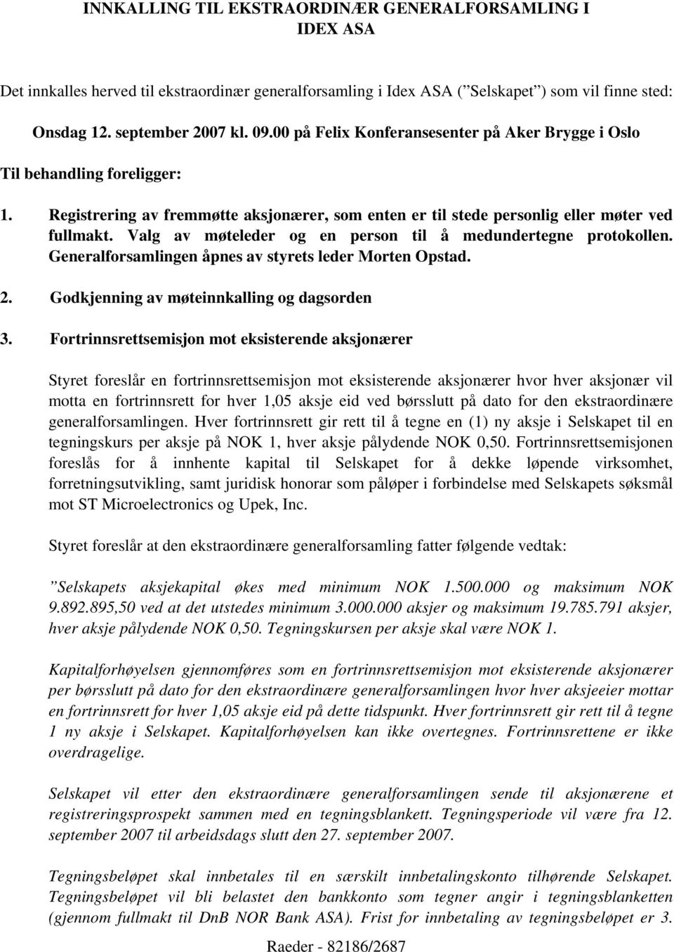 Valg av møteleder og en person til å medundertegne protokollen. Generalforsamlingen åpnes av styrets leder Morten Opstad. 2. Godkjenning av møteinnkalling og dagsorden 3.