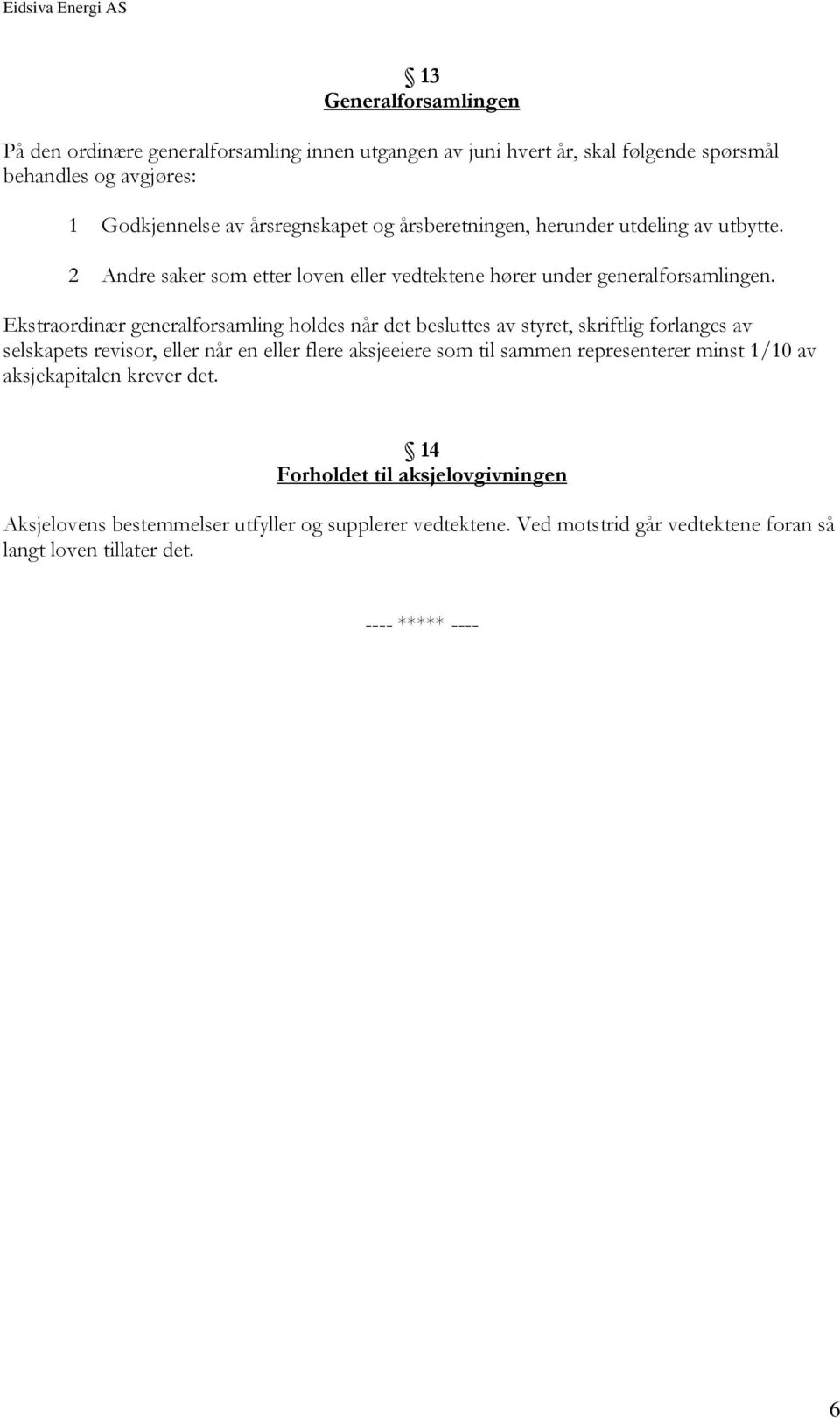 Ekstraordinær generalforsamling holdes når det besluttes av styret, skriftlig forlanges av selskapets revisor, eller når en eller flere aksjeeiere som til sammen