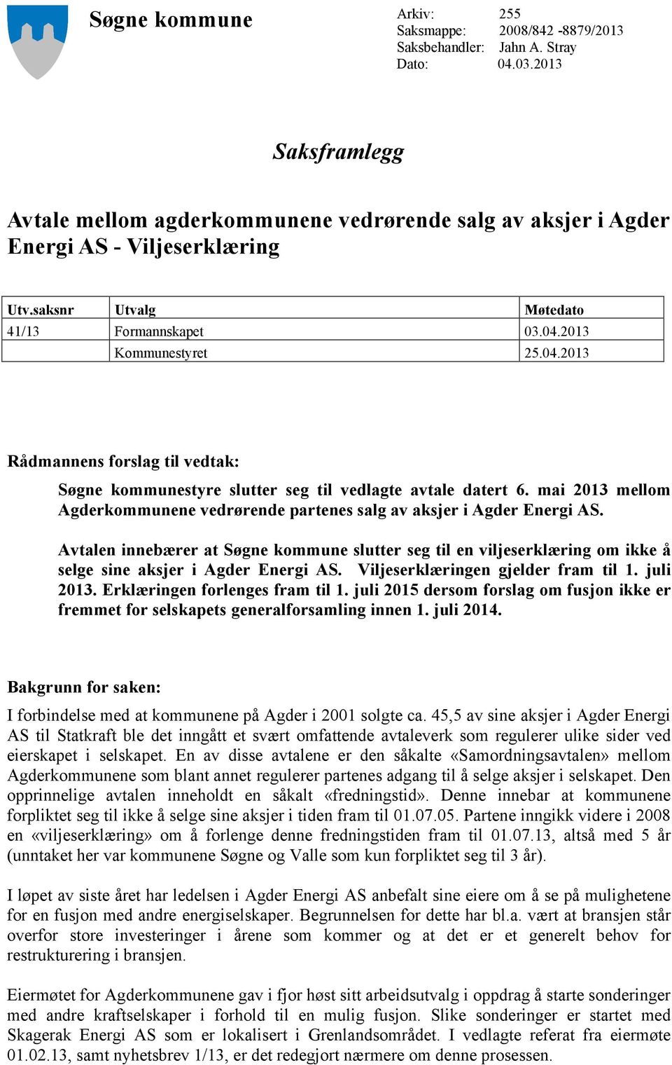2013 Kommunestyret 25.04.2013 Rådmannens forslag til vedtak: Søgne kommunestyre slutter seg til vedlagte avtale datert 6.