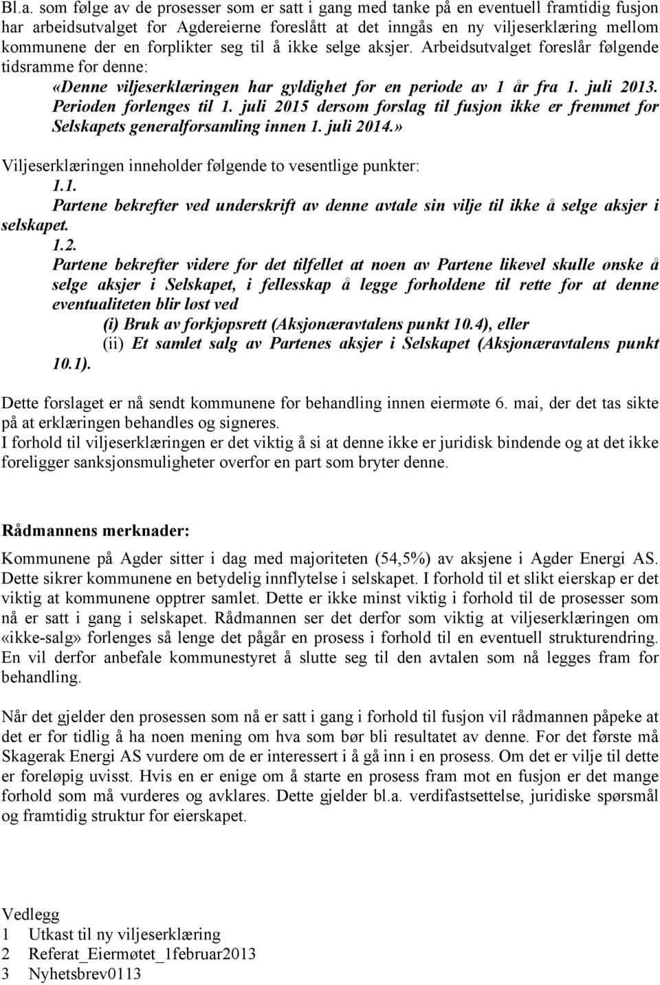 juli 2015 dersom forslag til fusjon ikke er fremmet for Selskapets generalforsamling innen 1. juli 2014.» Viljeserklæringen inneholder følgende to vesentlige punkter: 1.1. Partene bekrefter ved underskrift av denne avtale sin vilje til ikke å selge aksjer i selskapet.