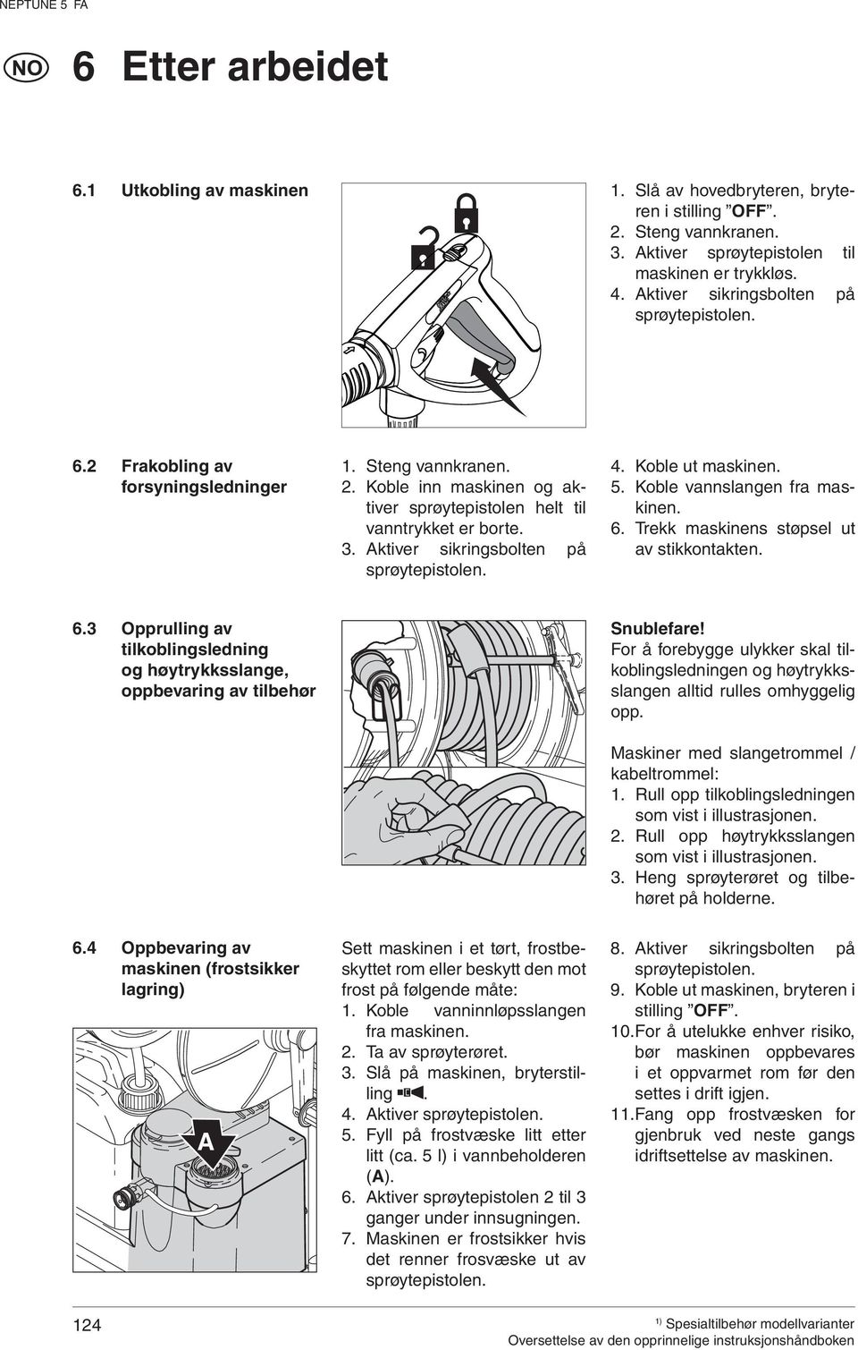 Aktiver sikringsbolten på sprøytepistolen. 4. Koble ut maskinen. 5. Koble vannslangen fra maskinen. 6. Trekk maskinens støpsel ut av stikkontakten. 6.3 Opprulling av tilkoblingsledning og høytrykksslange, oppbevaring av tilbehør Snublefare!