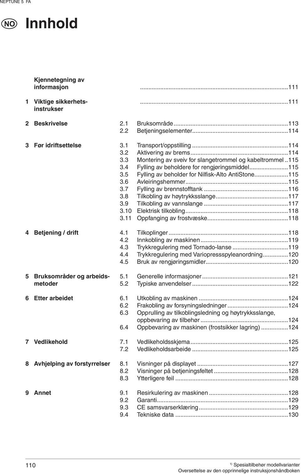 .115 3.4 Fylling av beholdere for rengjøringsmiddel...115 3.5 Fylling av beholder for Nilfisk-Alto AntiStone...115 3.6 Avleiringshemmer...115 3.7 Fylling av brennstofftank...116 3.