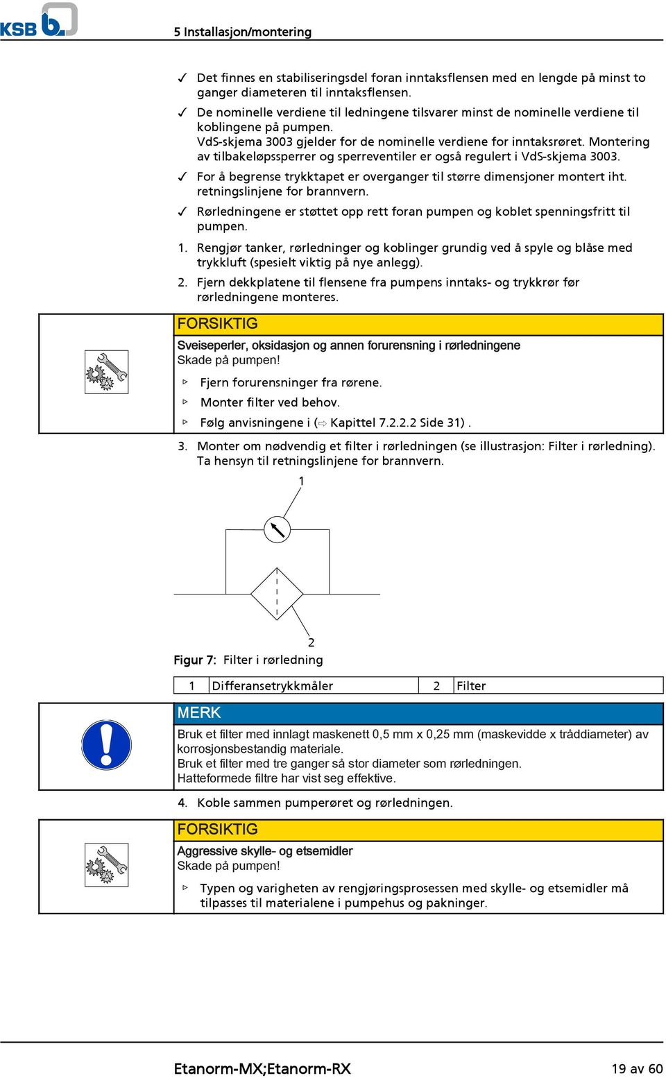 Montering av tilbakeløpssperrer og sperreventiler er også regulert i VdS-skjema 3003. For å begrense trykktapet er overganger til større dimensjoner montert iht. retningslinjene for brannvern.