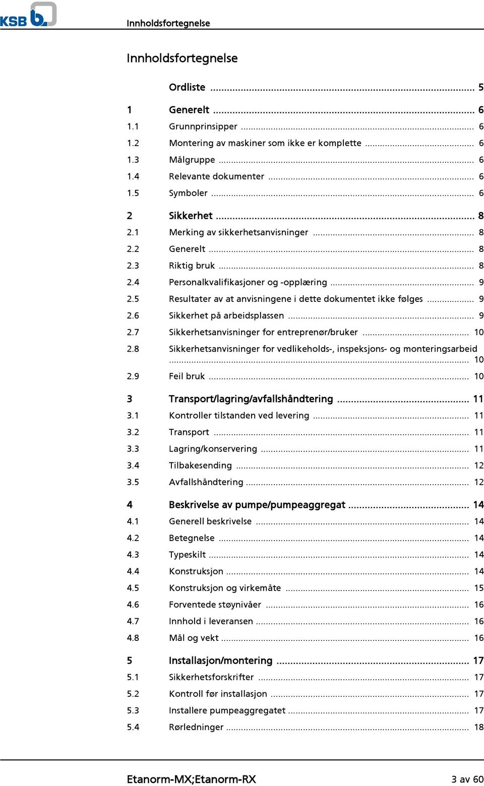 5 Resultater av at anvisningene i dette dokumentet ikke følges... 9 2.6 Sikkerhet på arbeidsplassen... 9 2.7 Sikkerhetsanvisninger for entreprenør/bruker... 10 2.