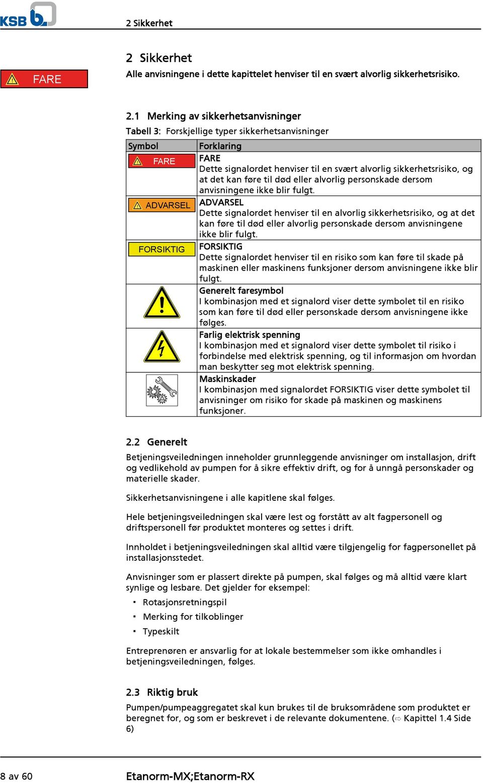 ! ADVARSEL ADVARSEL Dette signalordet henviser til en alvorlig sikkerhetsrisiko, og at det kan føre til død eller alvorlig personskade dersom anvisningene ikke blir fulgt.