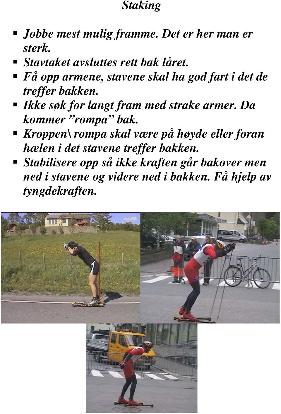 Ikke søk for langt fram med strake armer. Da kommer rompa bak.