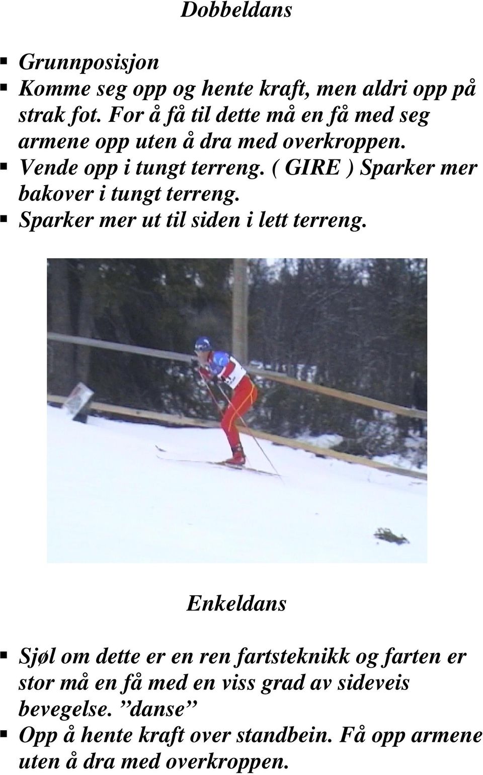 ( GIRE ) Sparker mer bakover i tungt terreng. Sparker mer ut til siden i lett terreng.