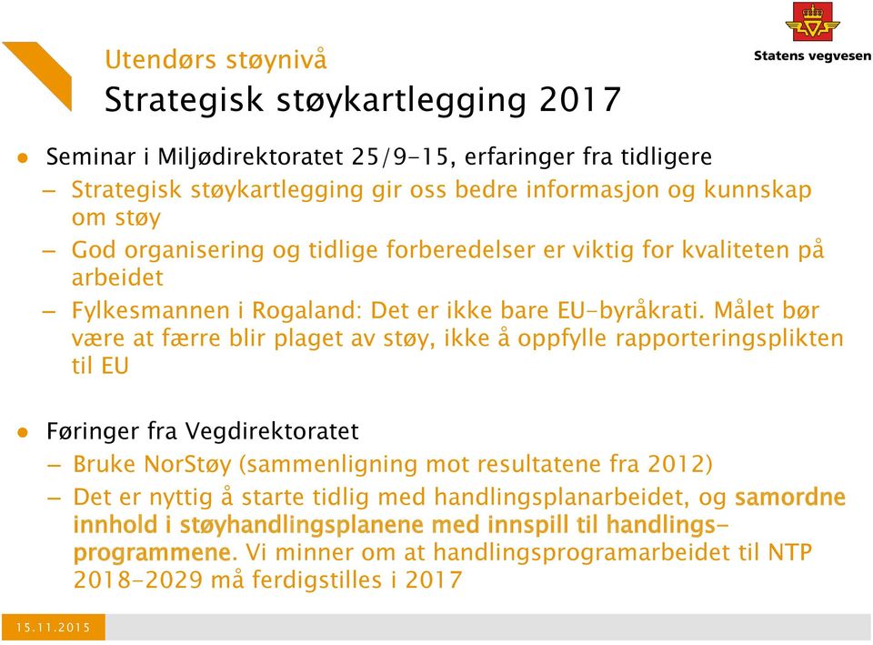 Målet bør være at færre blir plaget av støy, ikke å oppfylle rapporteringsplikten til EU Føringer fra Vegdirektoratet Bruke NorStøy (sammenligning mot resultatene fra 2012) Det