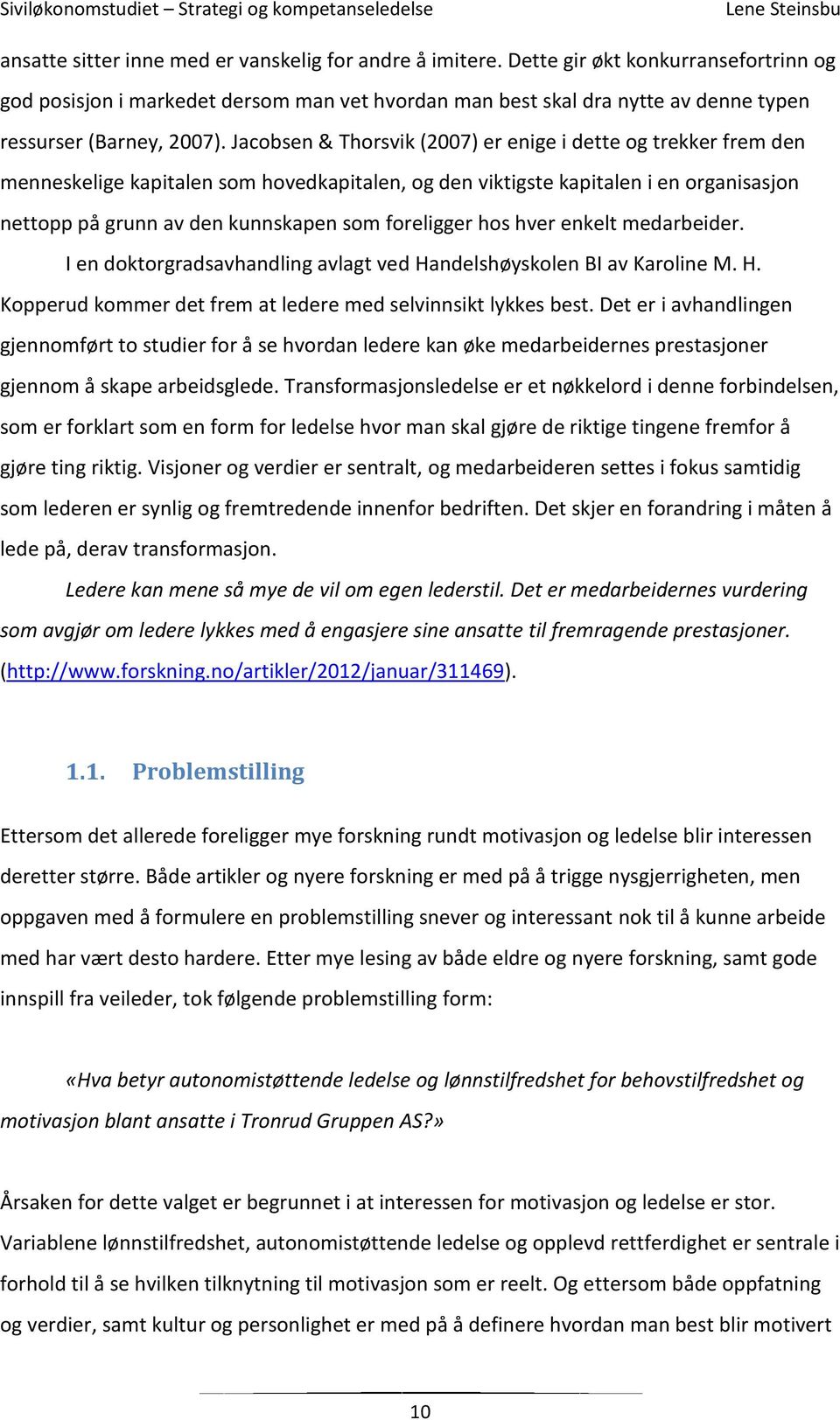 Jacobsen & Thorsvik (2007) er enige i dette og trekker frem den menneskelige kapitalen som hovedkapitalen, og den viktigste kapitalen i en organisasjon nettopp på grunn av den kunnskapen som