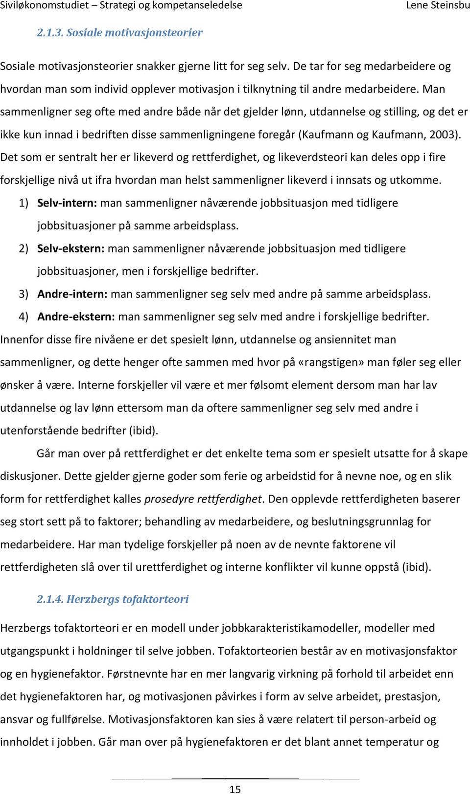 Man sammenligner seg ofte med andre både når det gjelder lønn, utdannelse og stilling, og det er ikke kun innad i bedriften disse sammenligningene foregår (Kaufmann og Kaufmann, 2003).