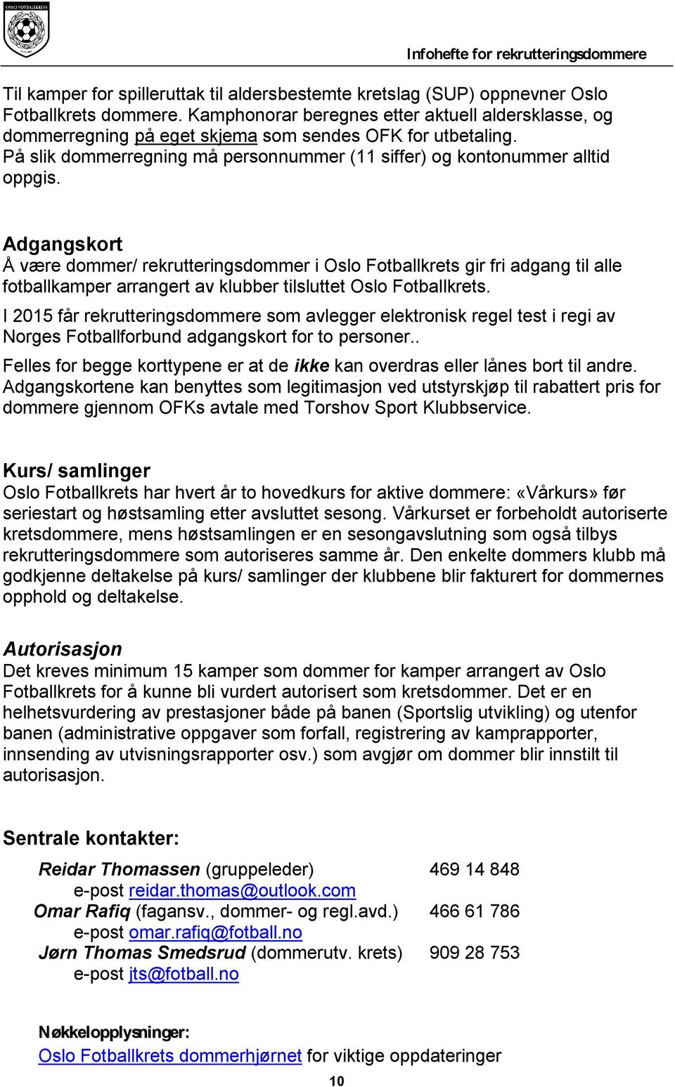 Adgangskort Å være dommer/ rekrutteringsdommer i Oslo Fotballkrets gir fri adgang til alle fotballkamper arrangert av klubber tilsluttet Oslo Fotballkrets.