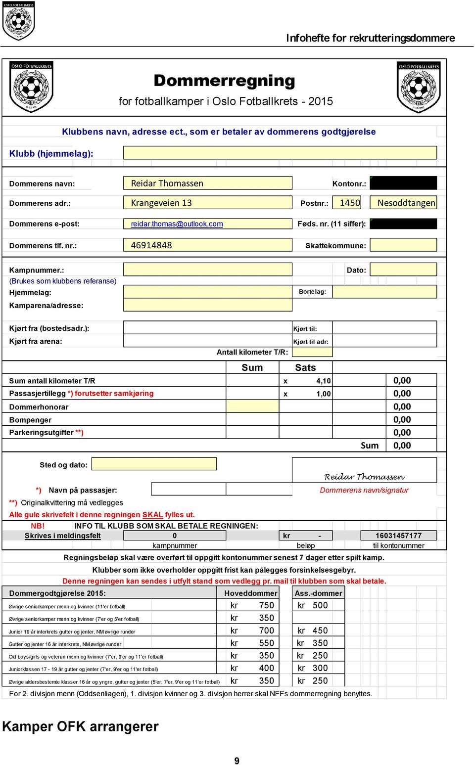 : (Brukes som klubbens referanse) Hjemmelag: Kamparena/adresse: Bortelag: Dato: Kjørt fra (bostedsadr.