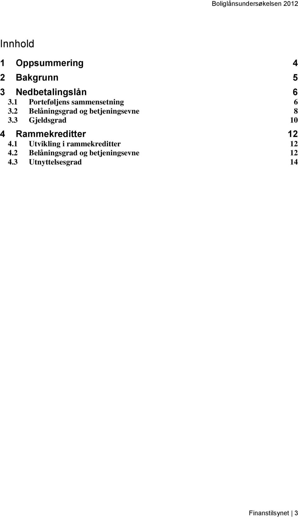 2 Belåningsgrad og betjeningsevne 8 3.3 Gjeldsgrad 10 4 Rammekreditter 12 4.