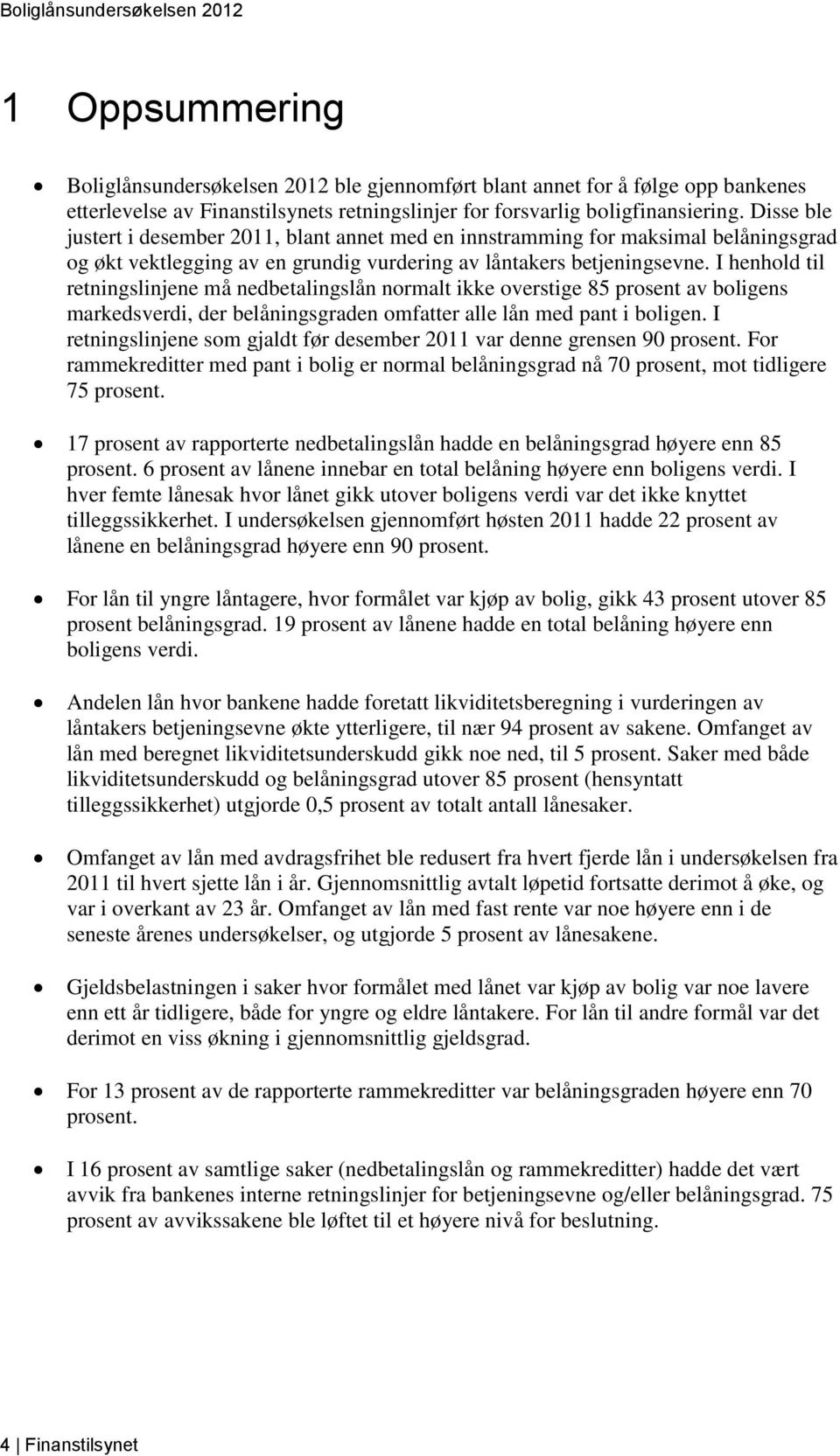 I henhold til retningslinjene må nedbetalingslån normalt ikke overstige 85 prosent av boligens markedsverdi, der belåningsgraden omfatter alle lån med pant i boligen.