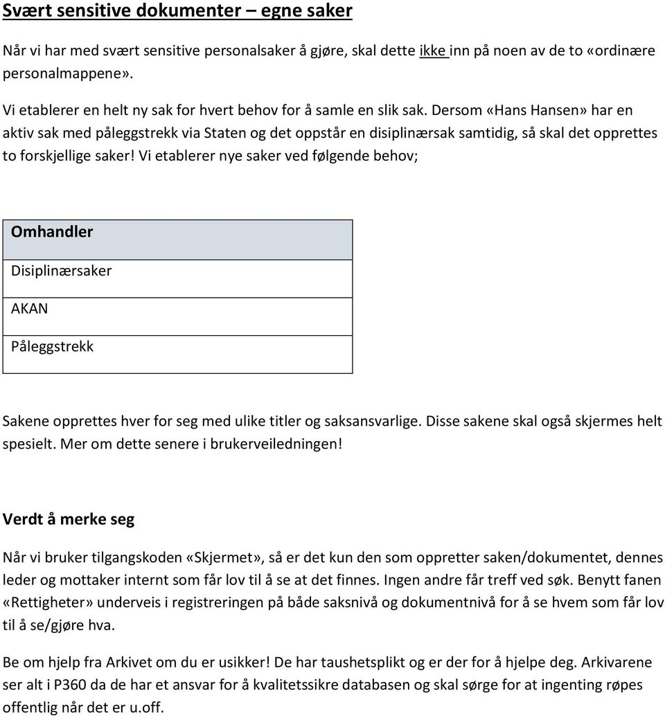 Dersom «Hans Hansen» har en aktiv sak med påleggstrekk via Staten og det oppstår en disiplinærsak samtidig, så skal det opprettes to forskjellige saker!