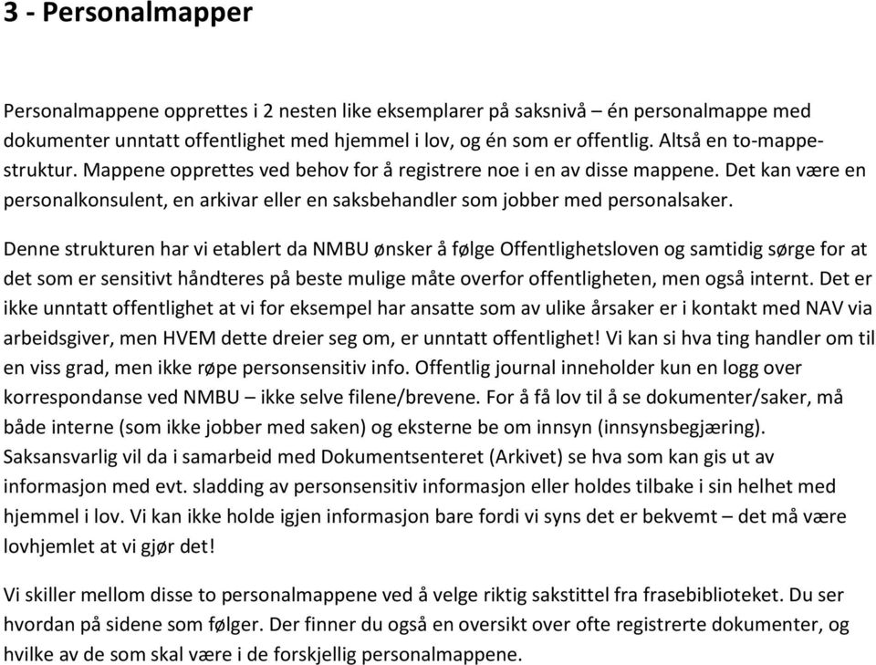 Denne strukturen har vi etablert da NMBU ønsker å følge Offentlighetsloven og samtidig sørge for at det som er sensitivt håndteres på beste mulige måte overfor offentligheten, men også internt.