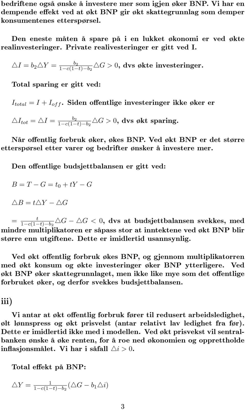 I total = I + I off. Siden oentlige investeringer ikke øker er I tot = I = b 2 G > 0, dvs økt sparing. Når oentlig forbruk øker, økes BNP.