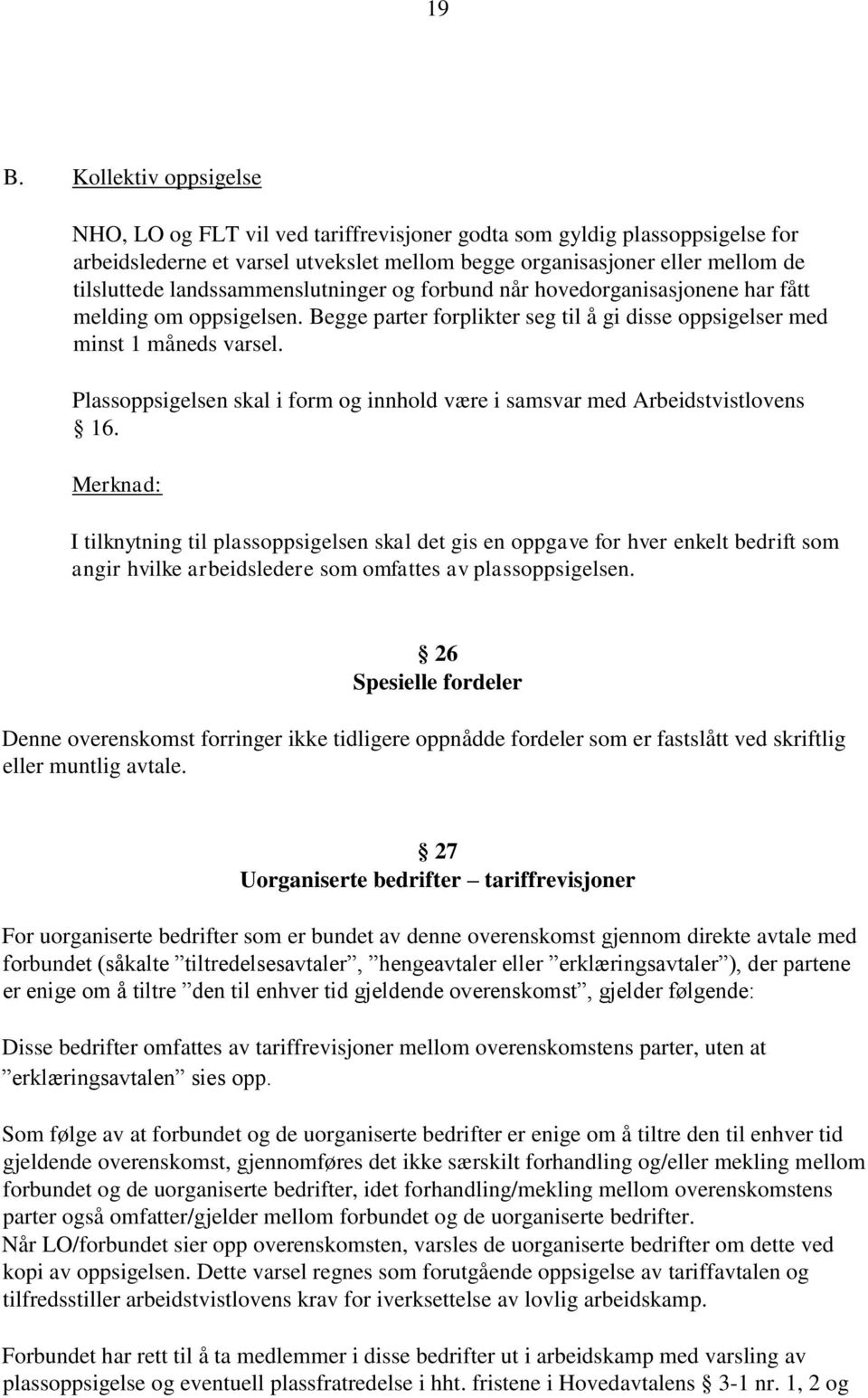 Plassoppsigelsen skal i form og innhold være i samsvar med Arbeidstvistlovens 16.