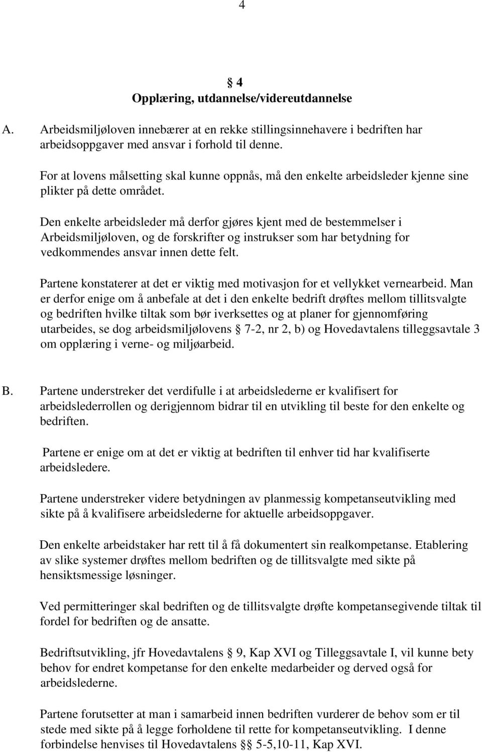 Den enkelte arbeidsleder må derfor gjøres kjent med de bestemmelser i Arbeidsmiljøloven, og de forskrifter og instrukser som har betydning for vedkommendes ansvar innen dette felt.