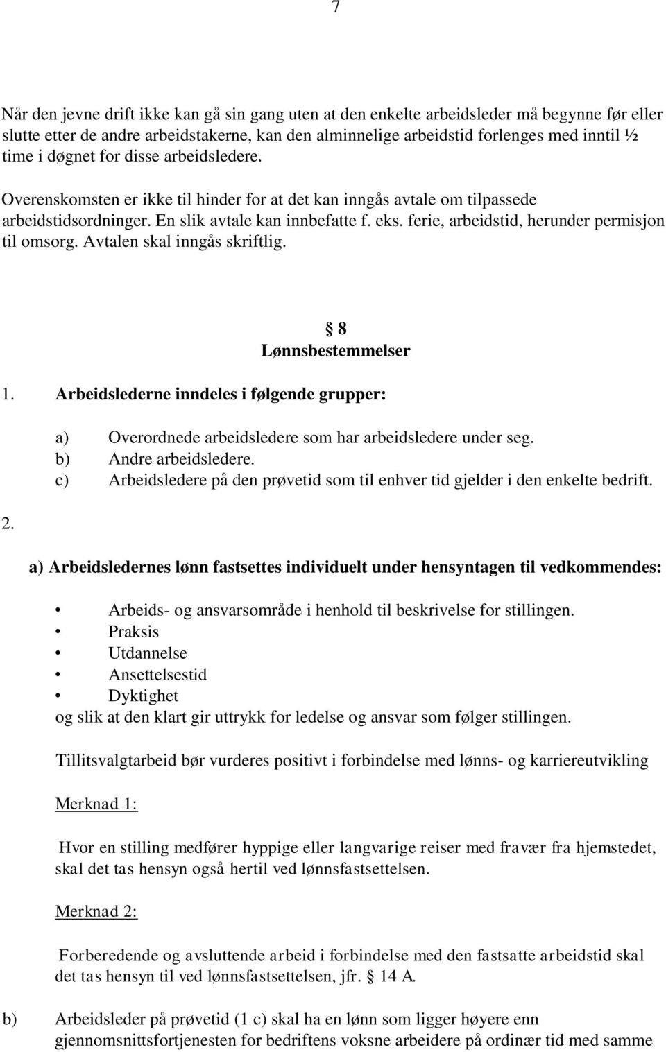 ferie, arbeidstid, herunder permisjon til omsorg. Avtalen skal inngås skriftlig. 8 Lønnsbestemmelser 1. Arbeidslederne inndeles i følgende grupper: 2.