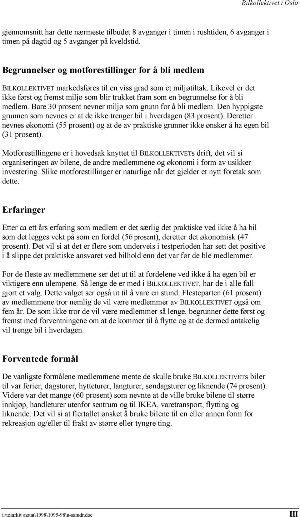 Likevel er det ikke først og fremst miljø som blir trukket fram som en begrunnelse for å bli medlem. Bare 30 prosent nevner miljø som grunn for å bli medlem.